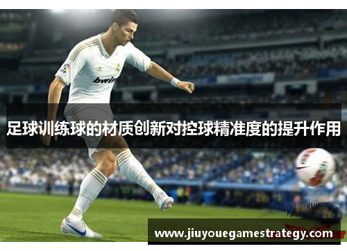 足球训练球的材质创新对控球精准度的提升作用